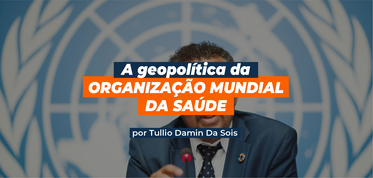 A Geopolítica da Organização Mundial da Saúde